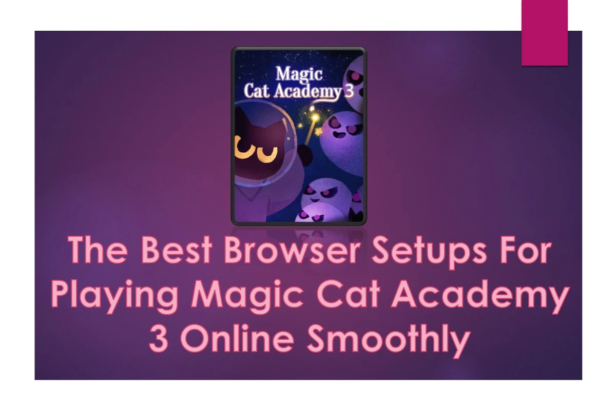The Best Browser Setups For Playing Magic Cat Academy 3 Online Smoothly